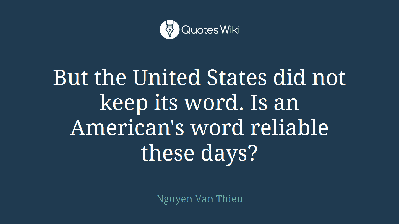 But the United States did not keep its word. Is an American's word reliable these days?