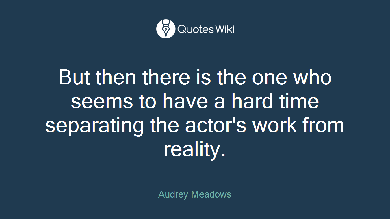 But then there is the one who seems to have a hard time separating the actor's work from reality.