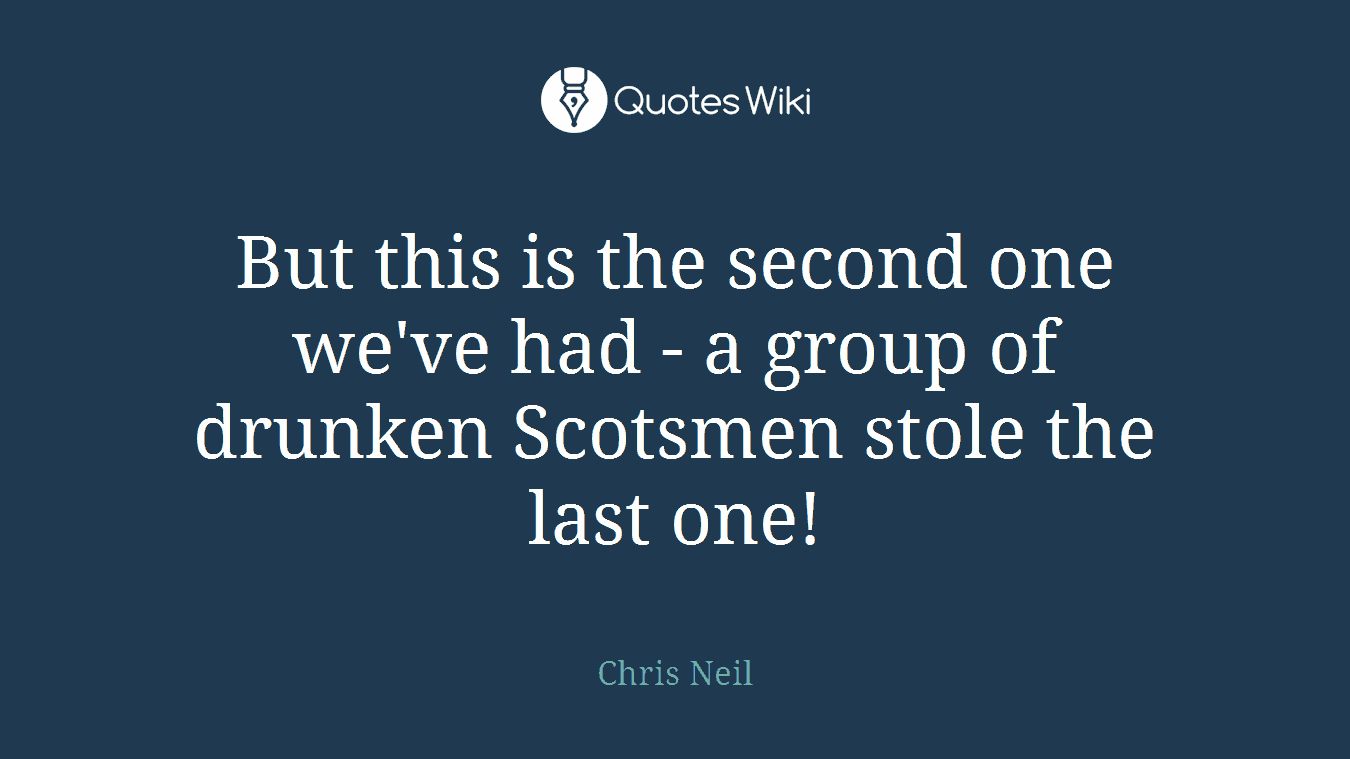 But this is the second one we've had - a group of drunken Scotsmen stole the last one!