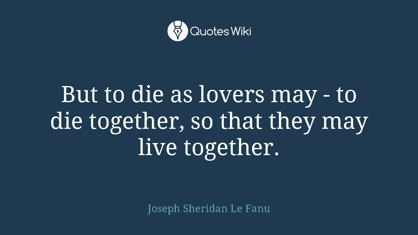 But to die as lovers may - to die together, so that they may live together.