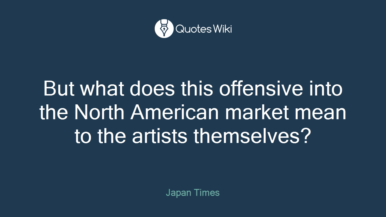 But what does this offensive into the North American market mean to the artists themselves?