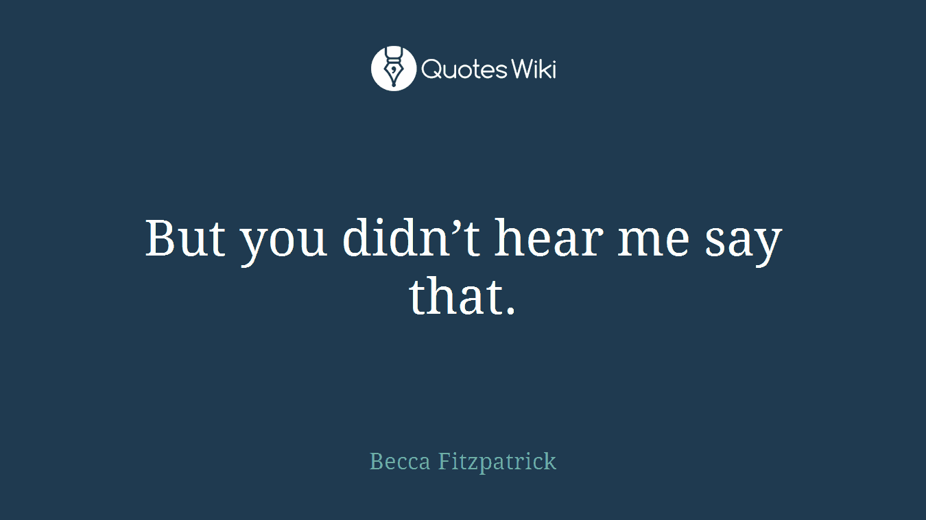But you didn’t hear me say that.
