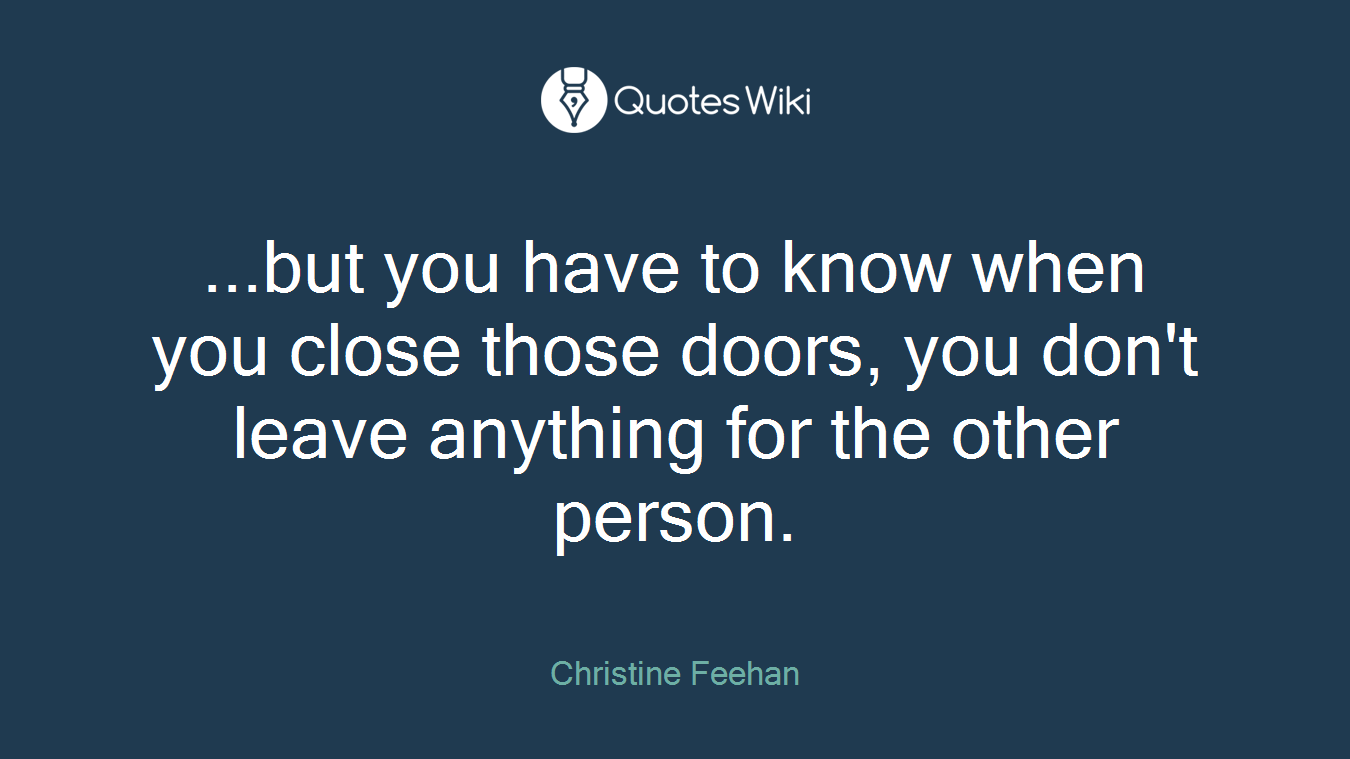 ...but you have to know when you close those doors, you don't leave anything for the other person.