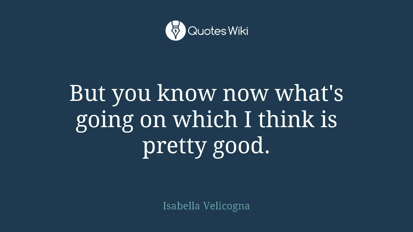 But you know now what's going on which I think is pretty good.