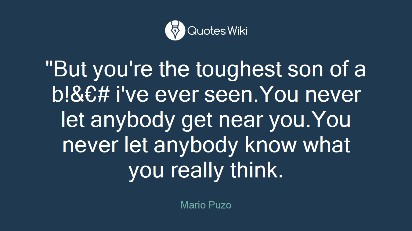 ‎"But you're the toughest son of a b!&€# i've ever seen.You never let anybody get near you.You never let anybody know what you really think.