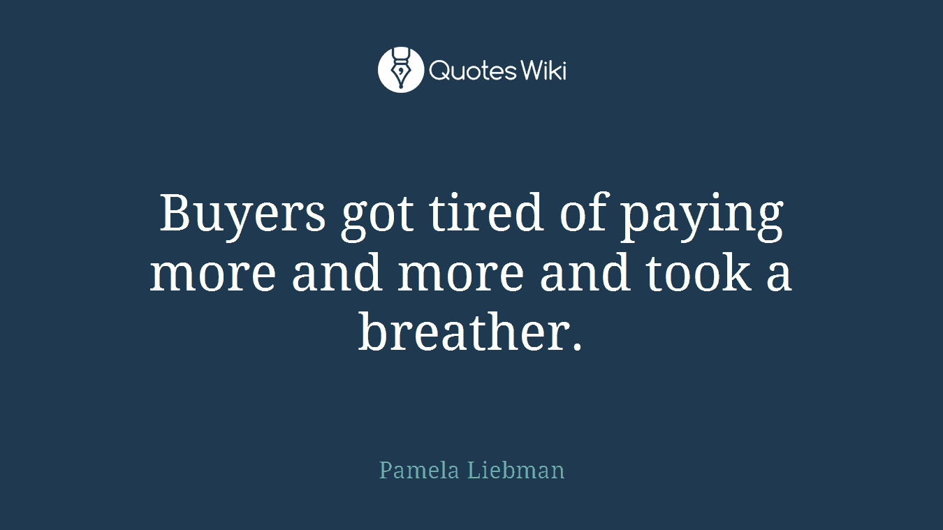 Buyers got tired of paying more and more and took a breather.