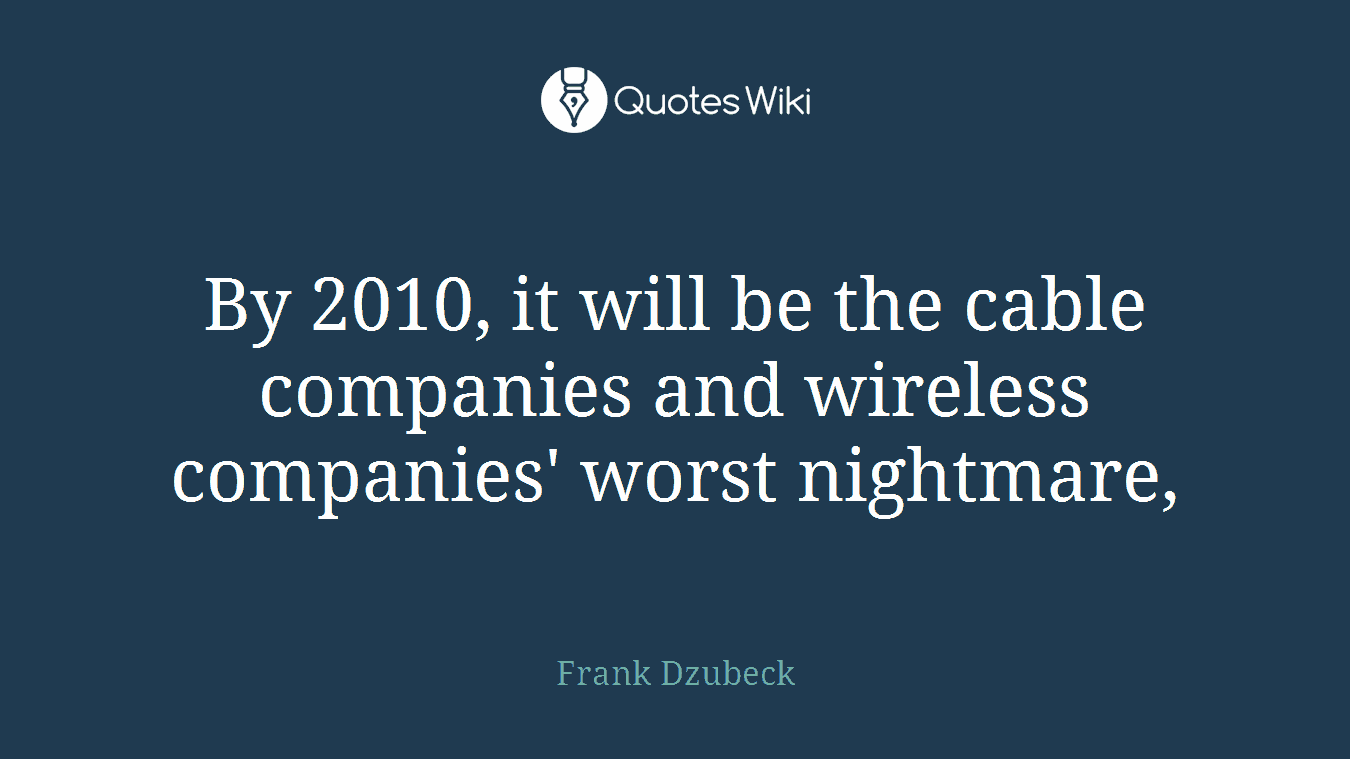 By 2010, it will be the cable companies and wireless companies' worst nightmare,