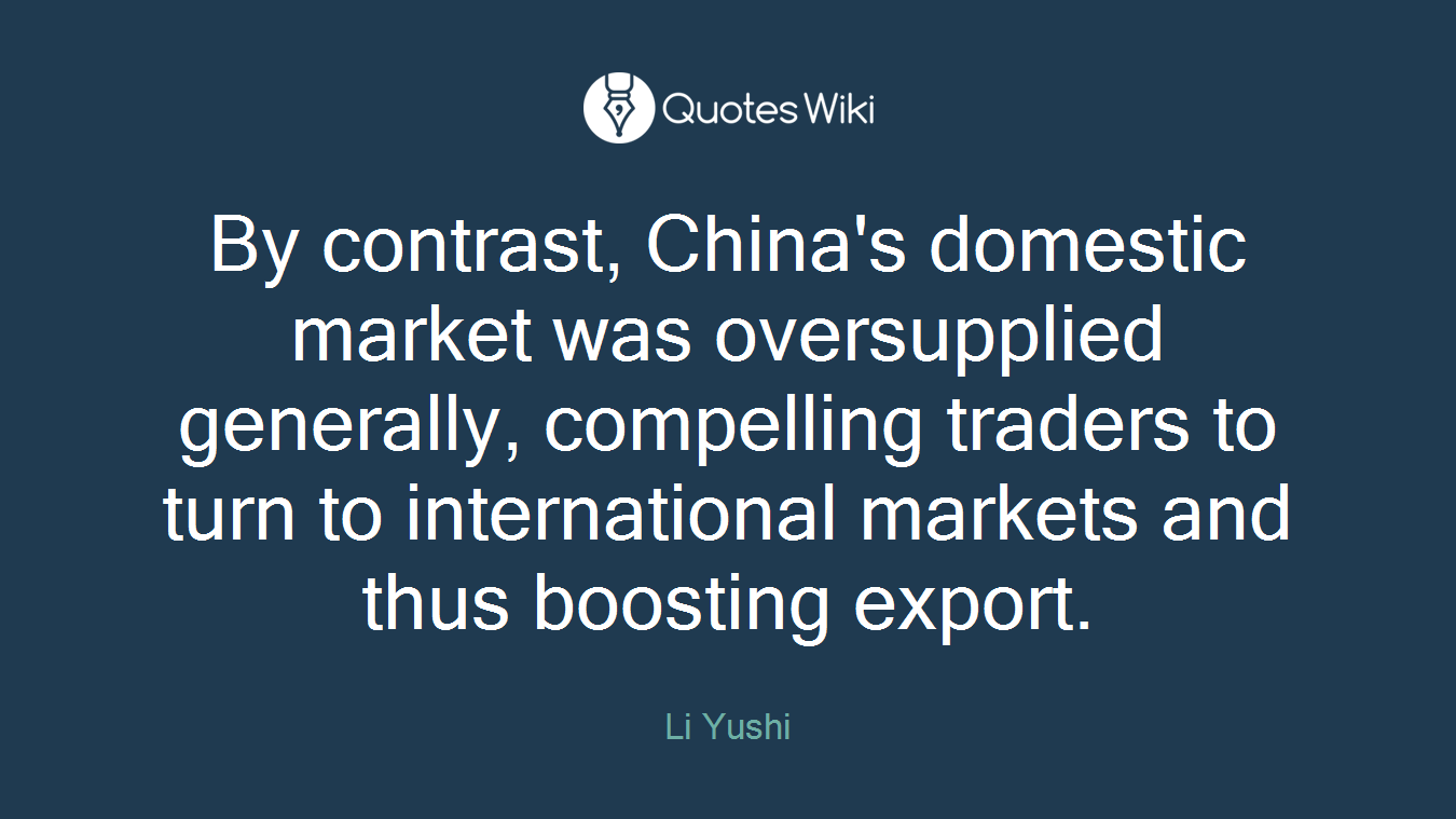 By contrast, China's domestic market was oversupplied generally, compelling traders to turn to international markets and thus boosting export.