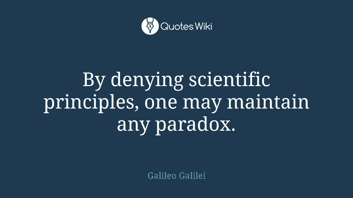 By denying scientific principles, one may maintain any paradox.