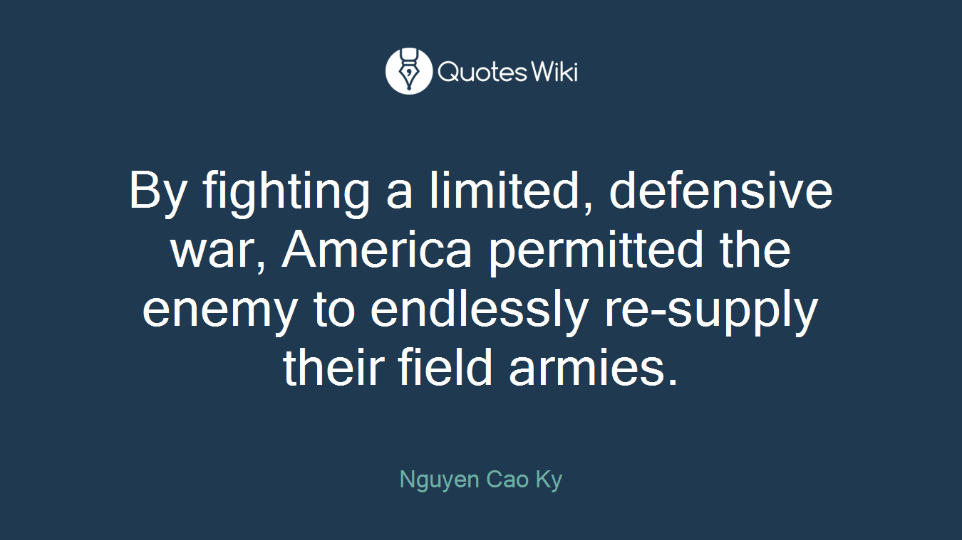 By fighting a limited, defensive war, America permitted the enemy to endlessly re-supply their field armies.