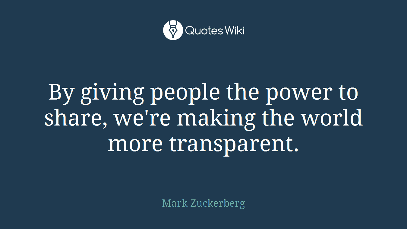 By giving people the power to share, we're making the world more transparent.
