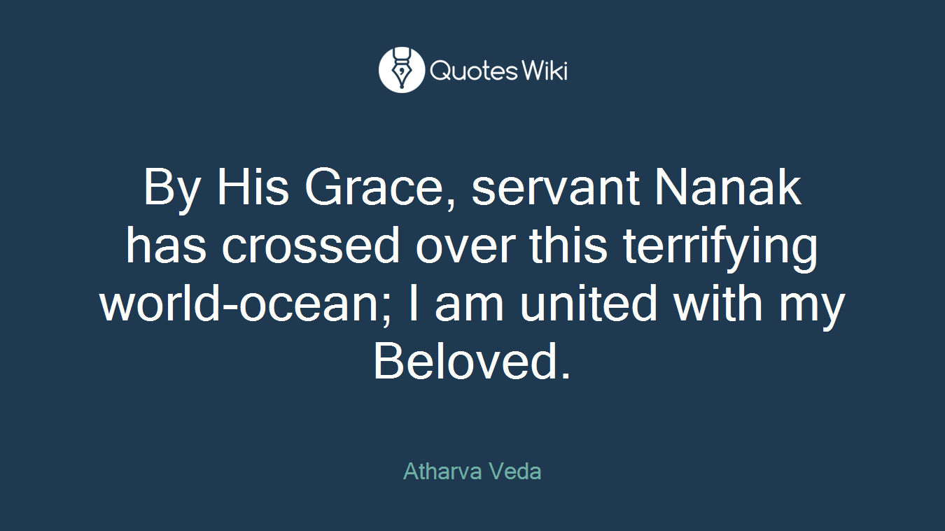 By His Grace, servant Nanak has crossed over this terrifying world-ocean; I am united with my Beloved.