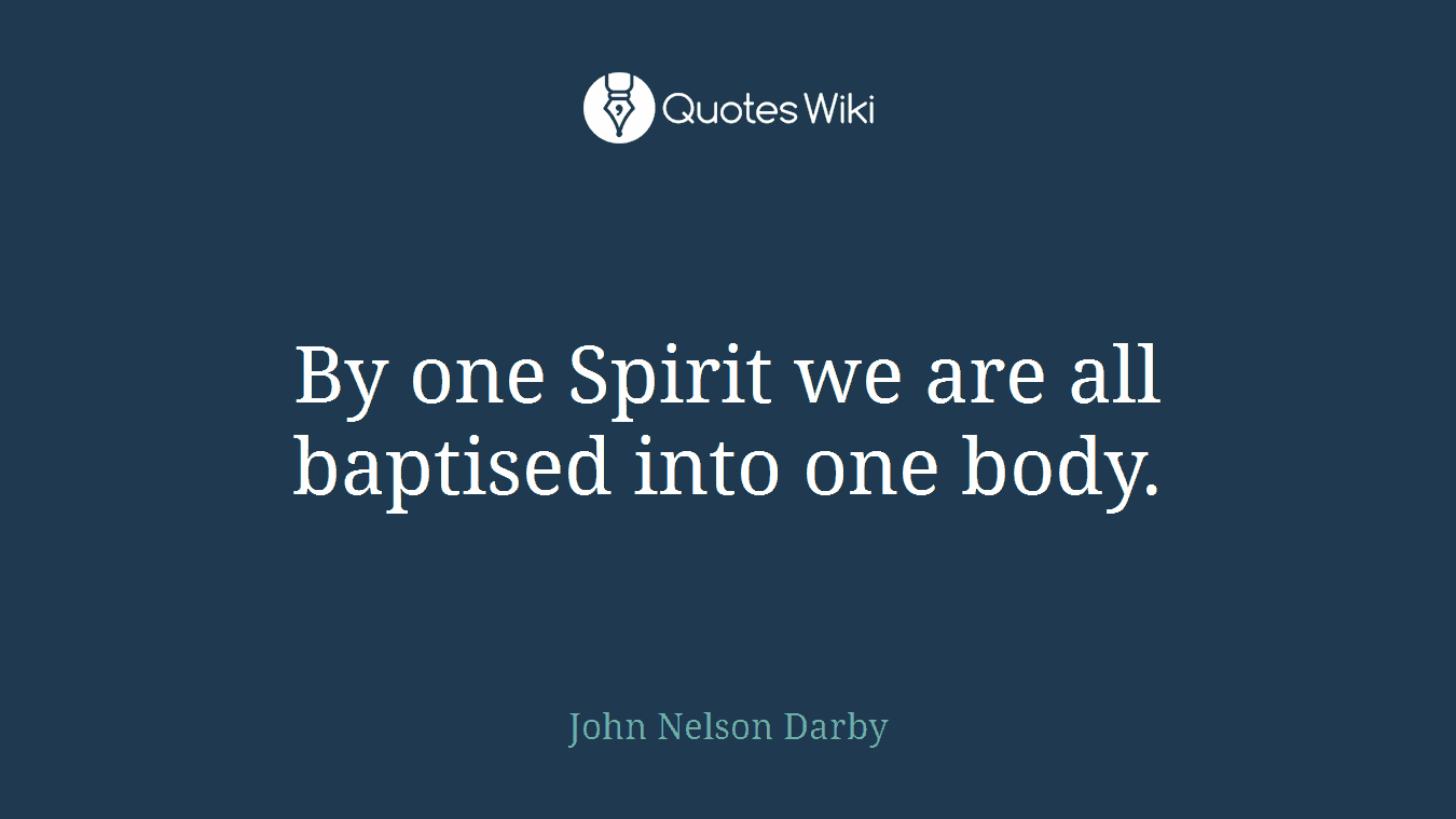 By one Spirit we are all baptised into one body.