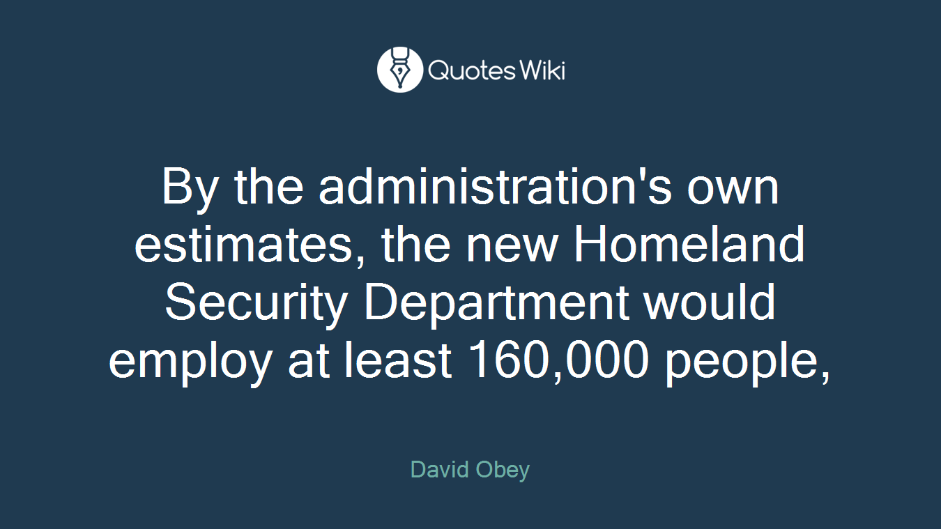 By the administration's own estimates, the new Homeland Security Department would employ at least 160,000 people,