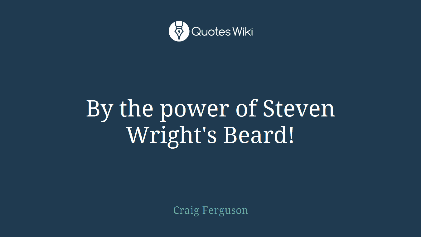 By the power of Steven Wright's Beard!