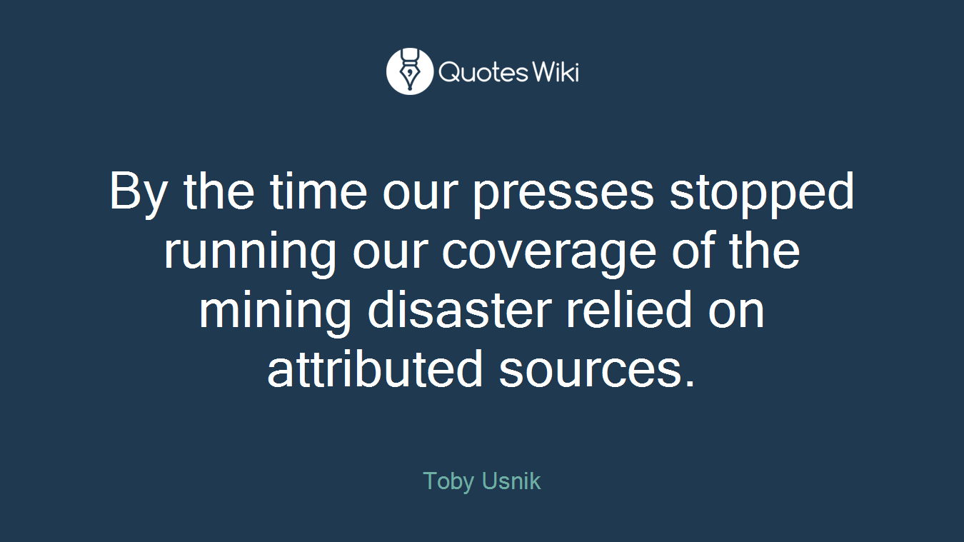 By the time our presses stopped running our coverage of the mining disaster relied on attributed sources.