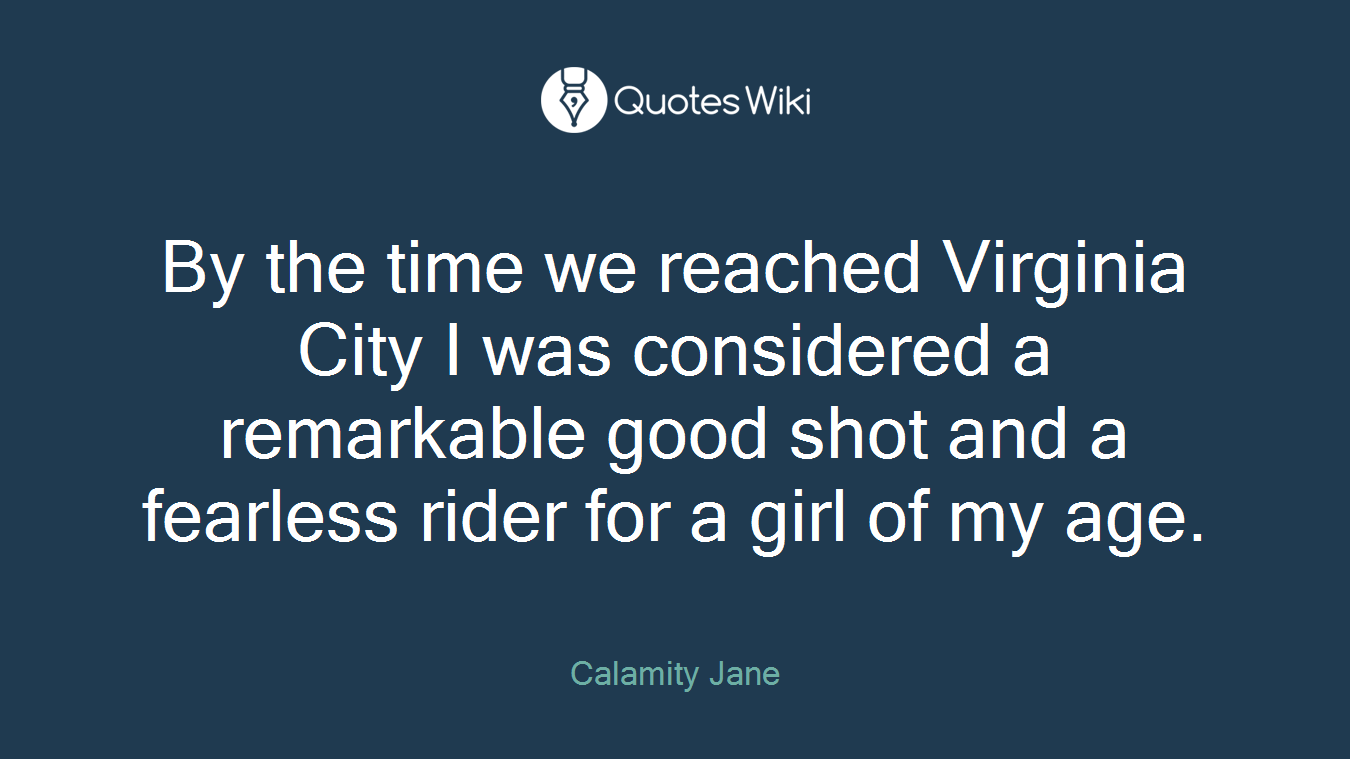 By the time we reached Virginia City I was considered a remarkable good shot and a fearless rider for a girl of my age.