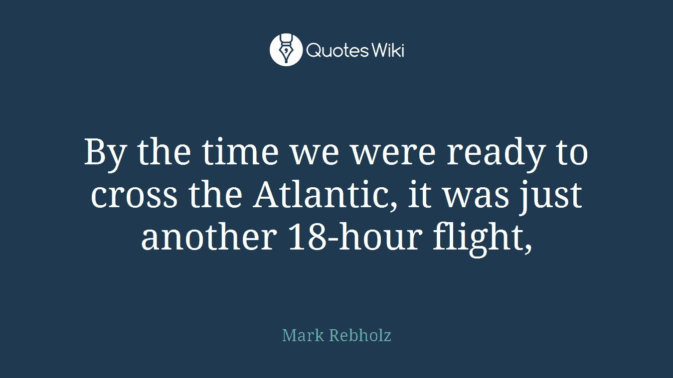 By the time we were ready to cross the Atlantic, it was just another 18-hour flight,