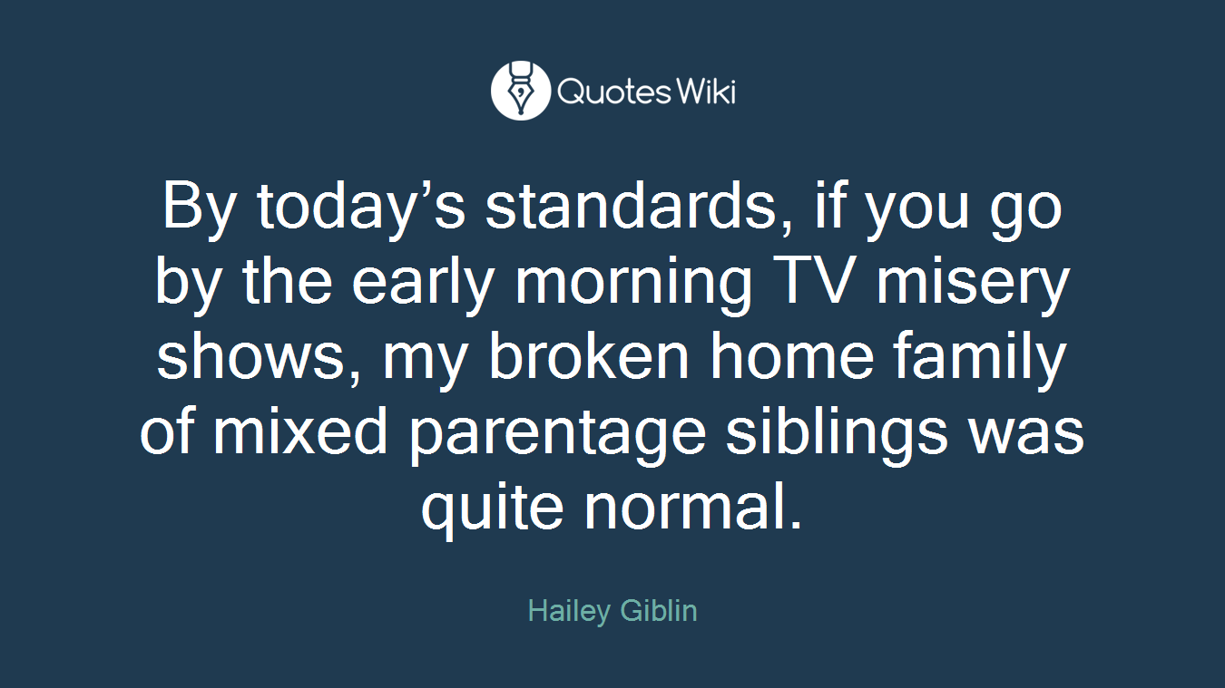 By today’s standards, if you go by the early morning TV misery shows, my broken home family of mixed parentage siblings was quite normal.