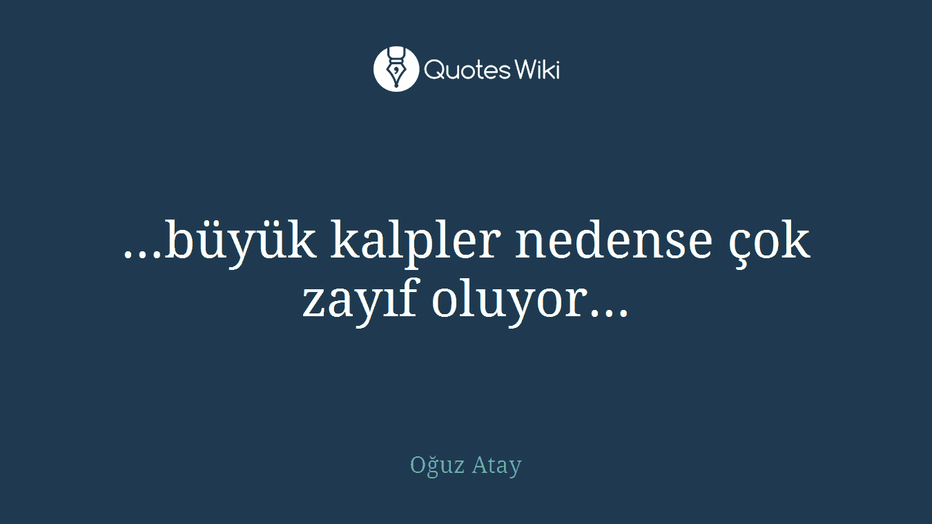 …büyük kalpler nedense çok zayıf oluyor…