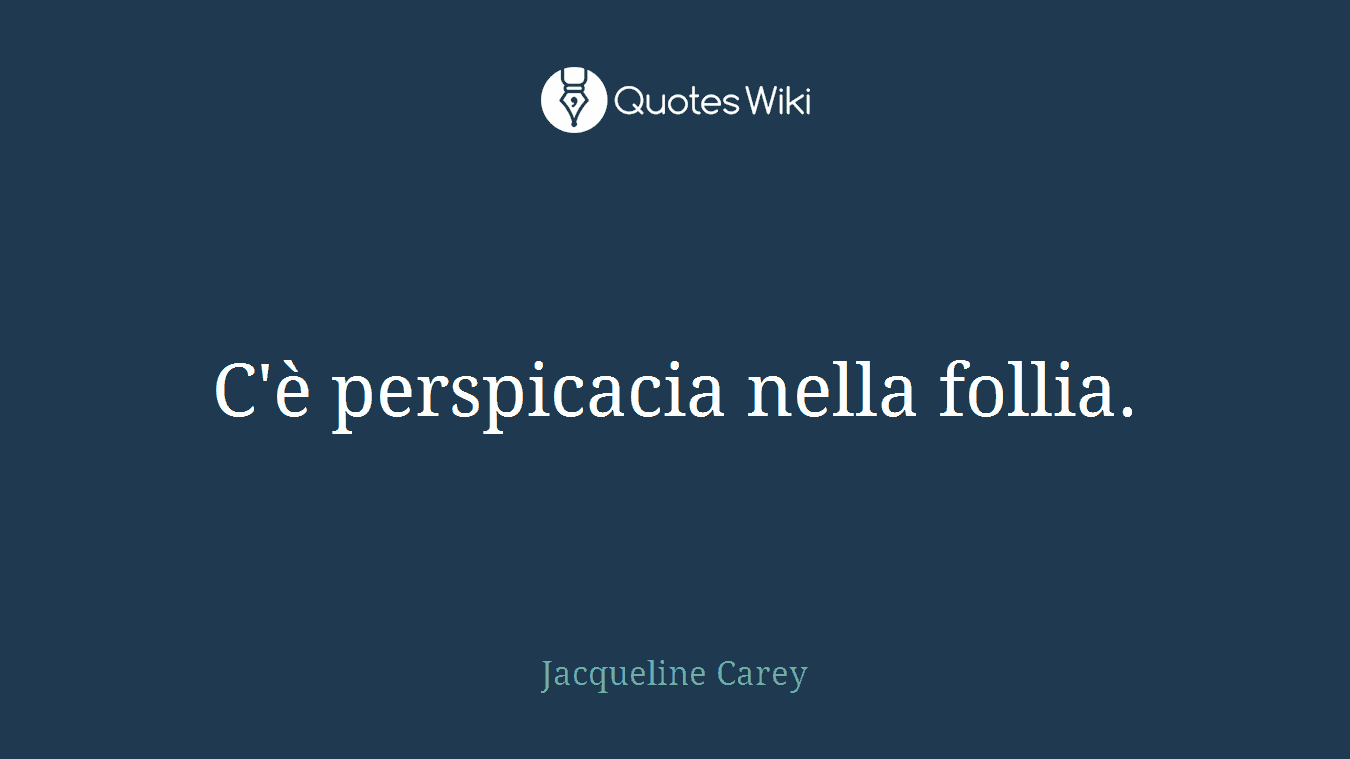 C'è perspicacia nella follia.