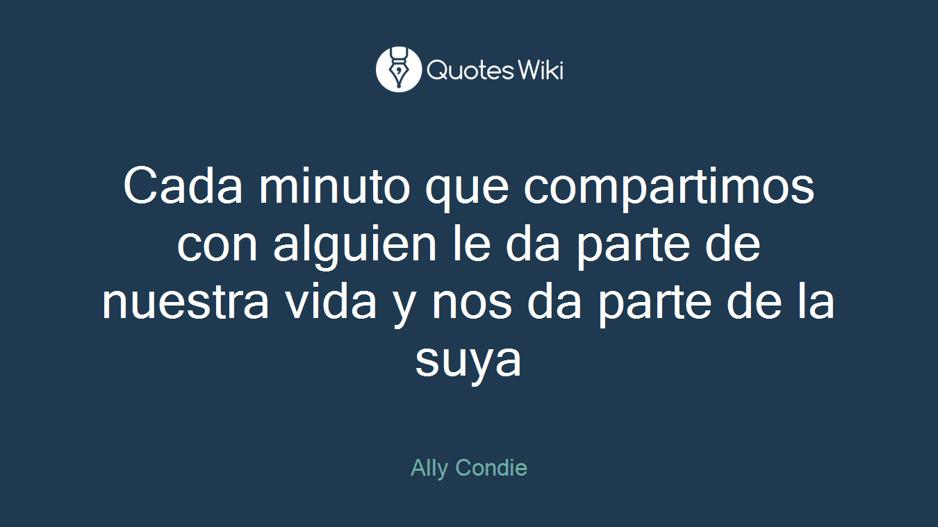 Cada minuto que compartimos con alguien le da parte de nuestra vida y nos da parte de la suya
