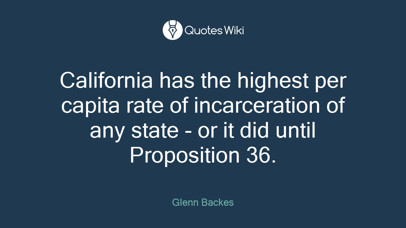 California has the highest per capita rate of incarceration of any state - or it did until Proposition 36.