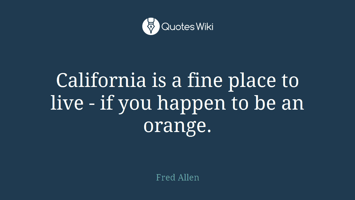California is a fine place to live - if you happen to be an orange.