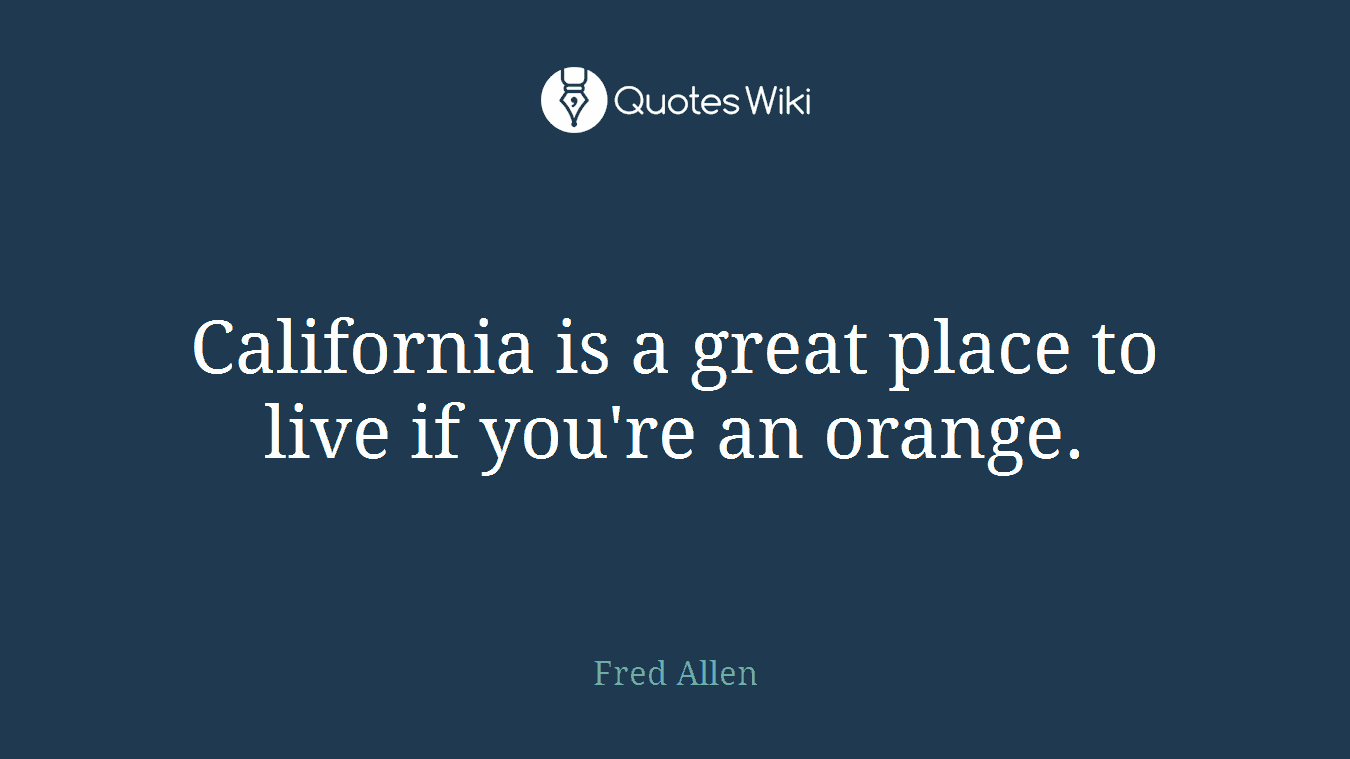 California is a great place to live if you're an orange.