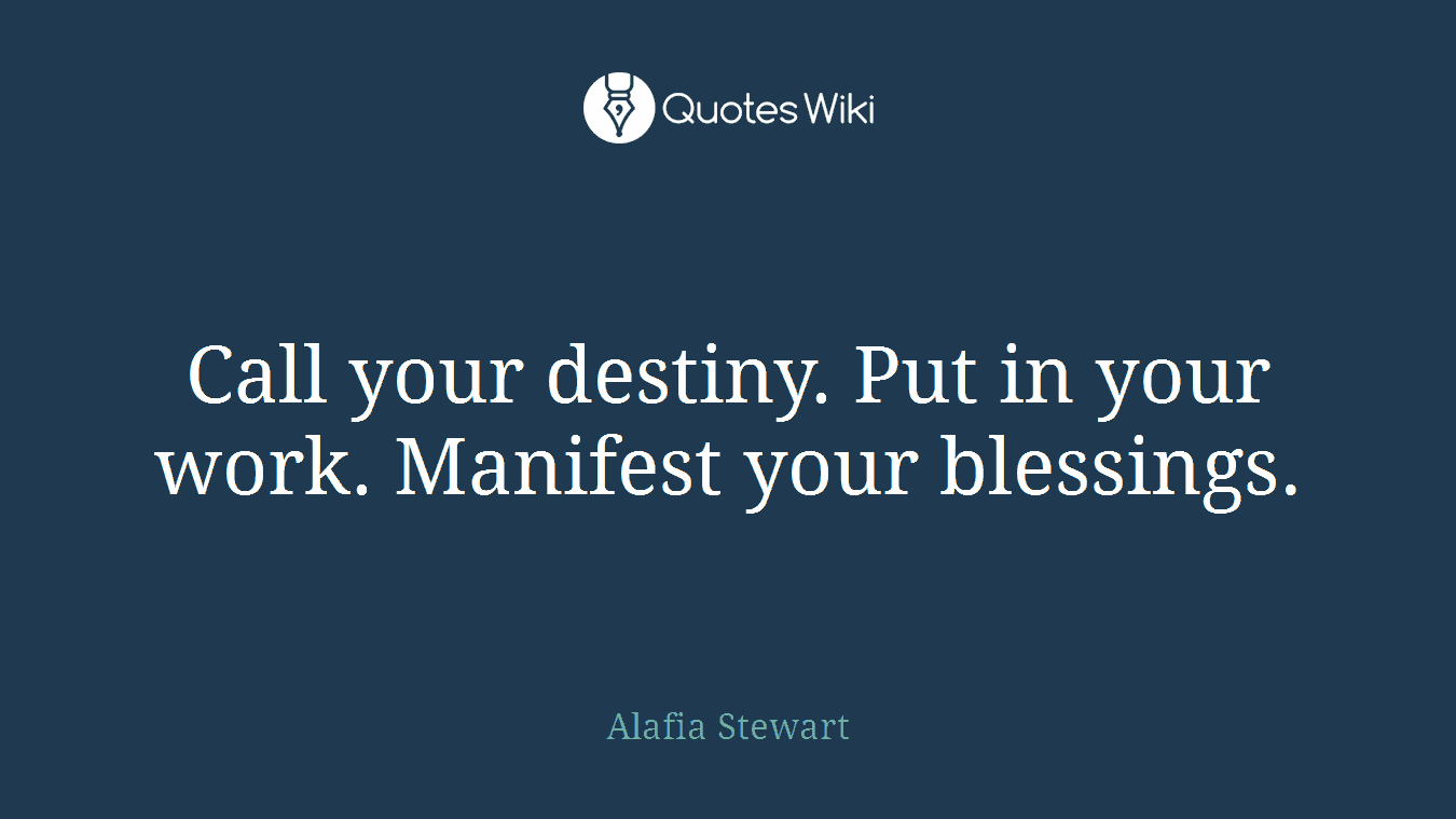 Call your destiny. Put in your work. Manifest your blessings.