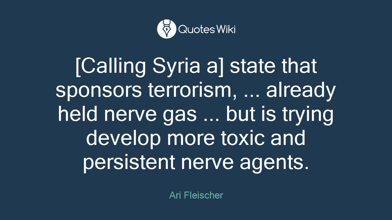 [Calling Syria a] state that sponsors terrorism, ... already held nerve gas ... but is trying develop more toxic and persistent nerve agents.