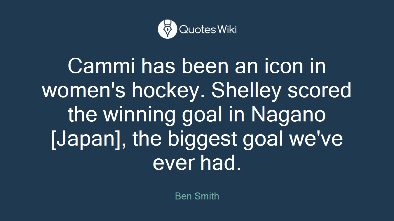 Cammi has been an icon in women's hockey. Shelley scored the winning goal in Nagano [Japan], the biggest goal we've ever had.