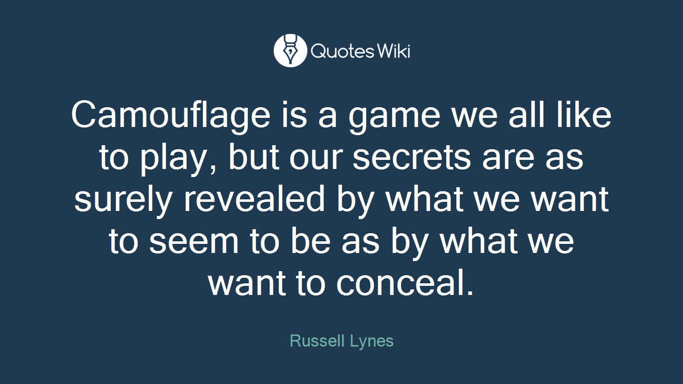 Camouflage is a game we all like to play, but our secrets are as surely revealed by what we want to seem to be as by what we want to conceal.