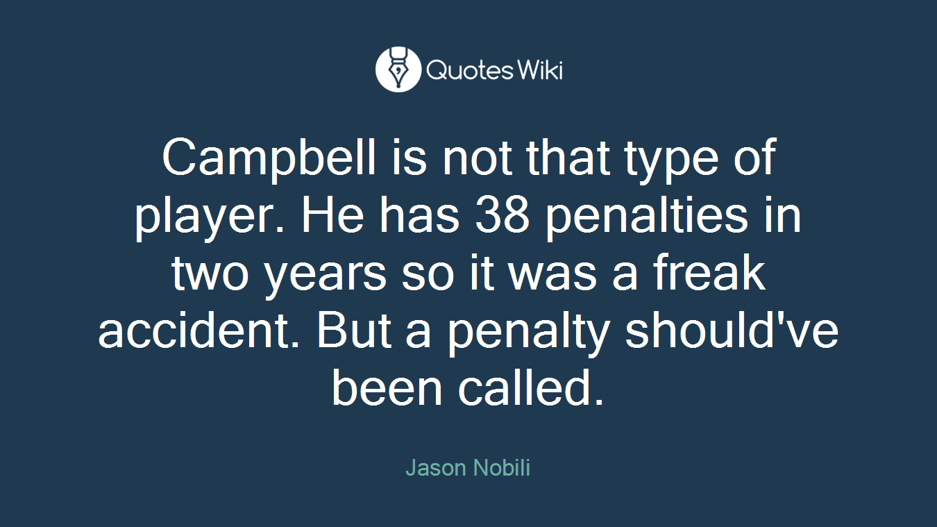 Campbell is not that type of player. He has 38 penalties in two years so it was a freak accident. But a penalty should've been called.