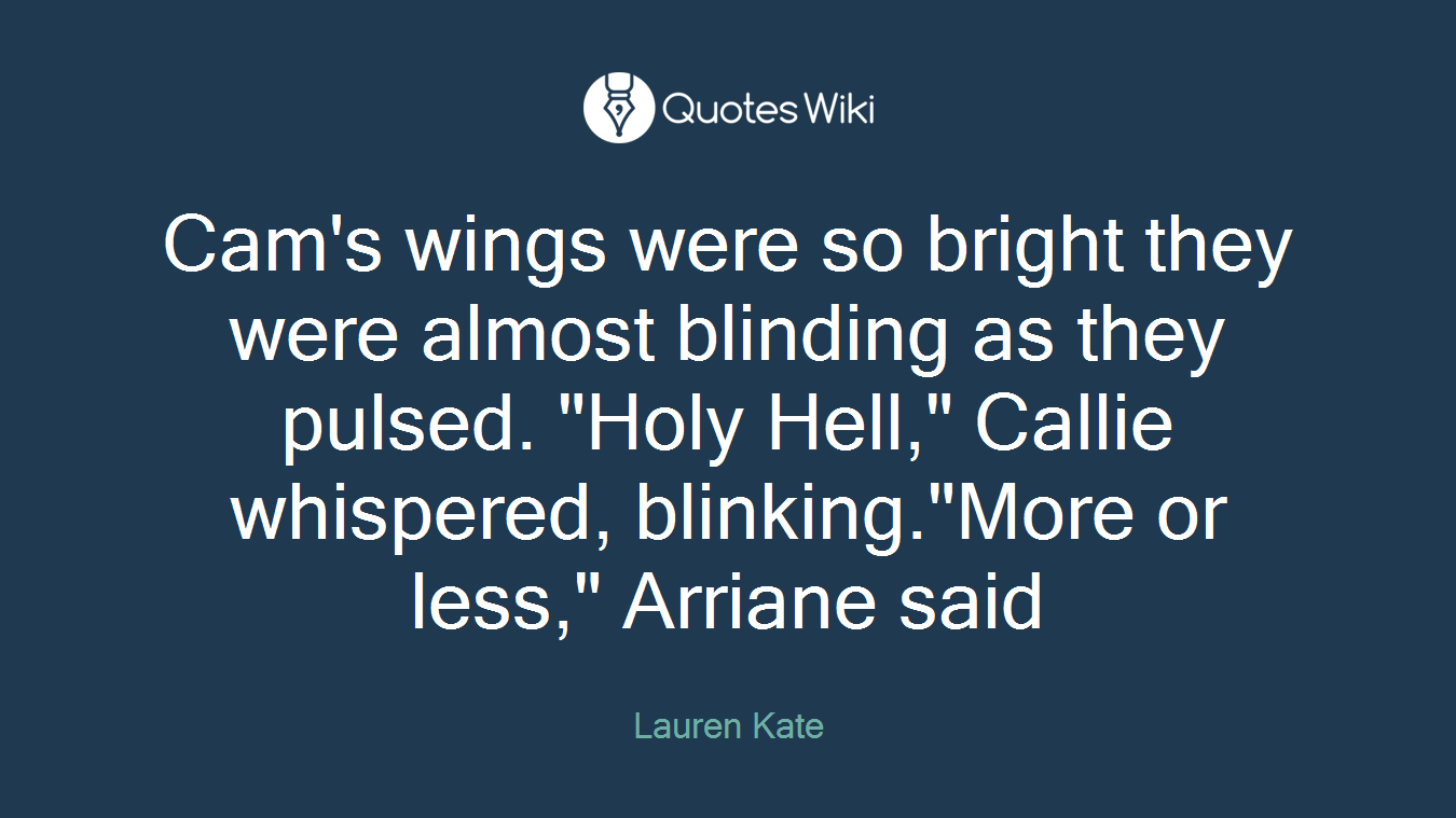 Cam's wings were so bright they were almost blinding as they pulsed. "Holy Hell," Callie whispered, blinking."More or less," Arriane said