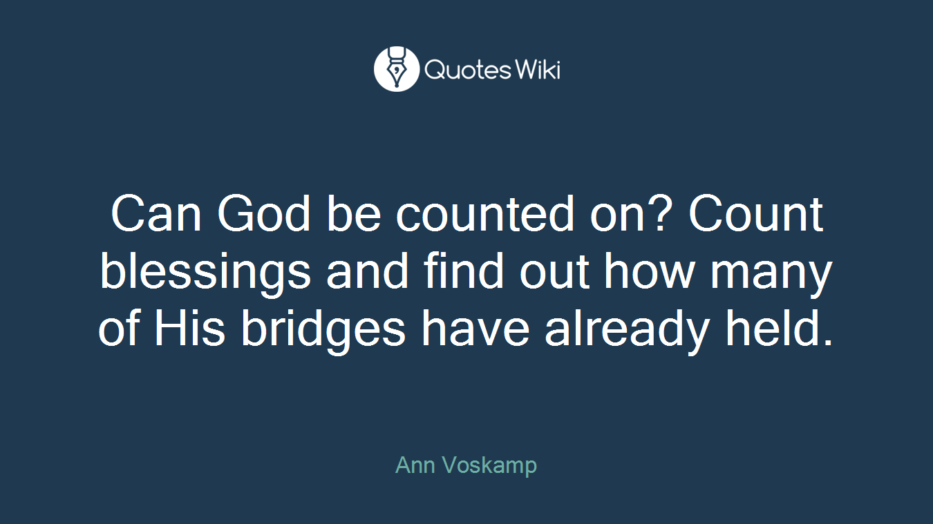 Can God be counted on? Count blessings and find out how many of His bridges have already held.