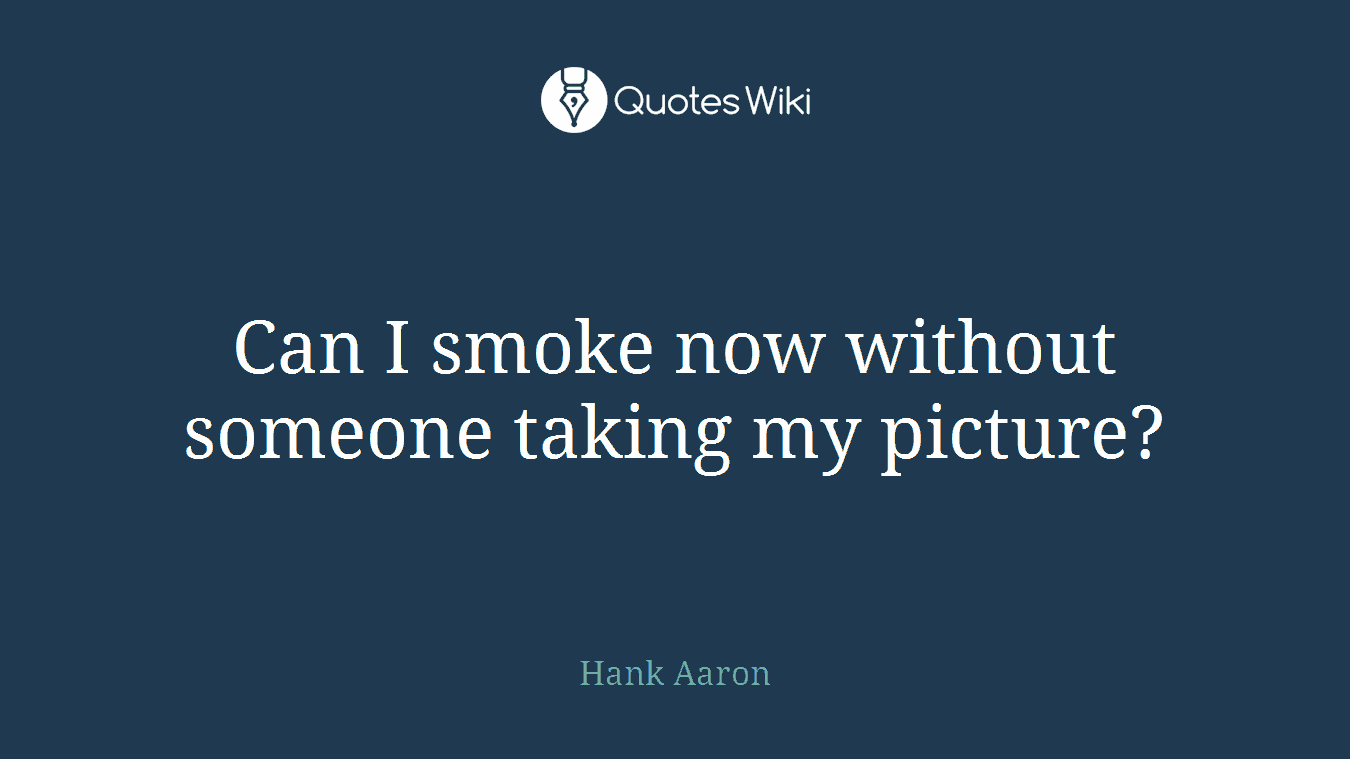 Can I smoke now without someone taking my picture?