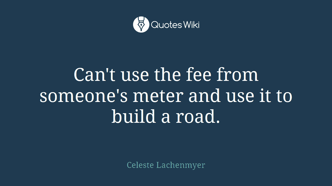 Can't use the fee from someone's meter and use it to build a road.