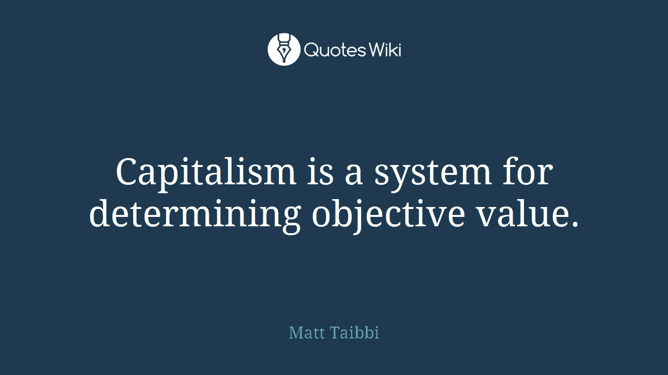 Capitalism is a system for determining objective value.