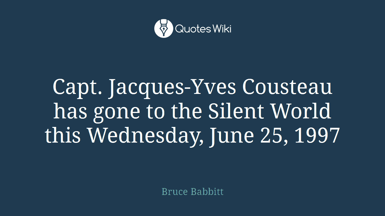 Capt. Jacques-Yves Cousteau has gone to the Silent World this Wednesday, June 25, 1997