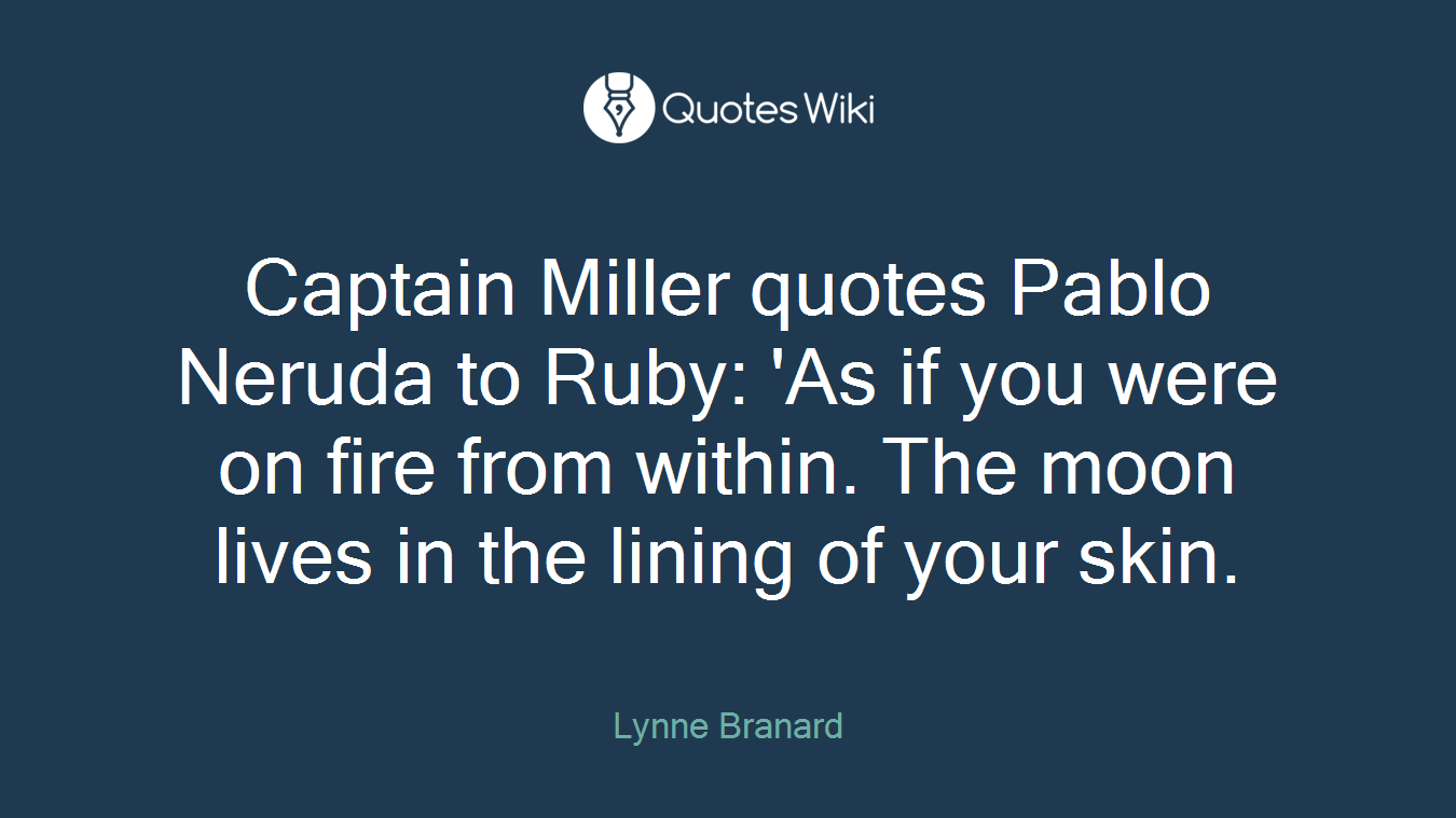Captain Miller quotes Pablo Neruda to Ruby: 'As if you were on fire from within. The moon lives in the lining of your skin.