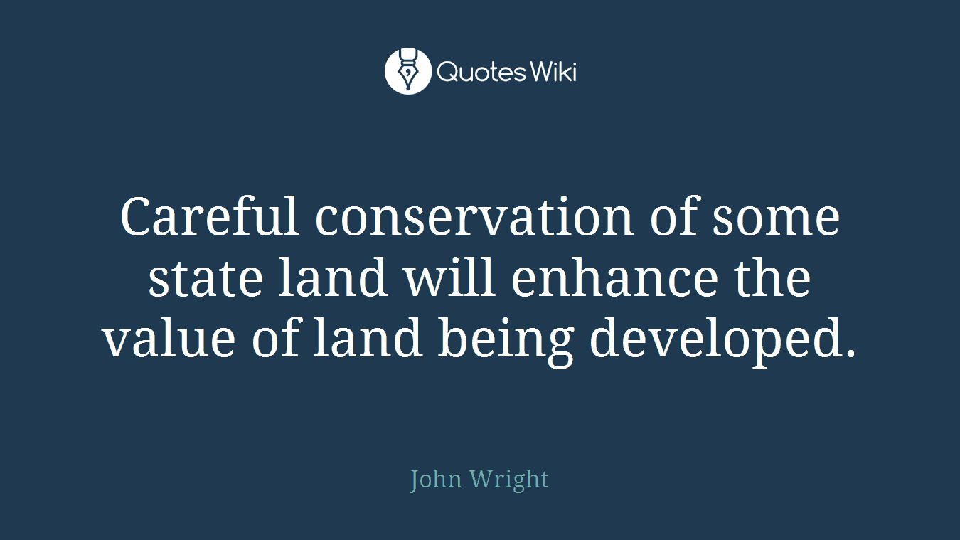 Careful conservation of some state land will enhance the value of land being developed.