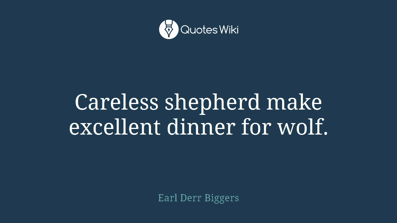 Careless shepherd make excellent dinner for wolf.