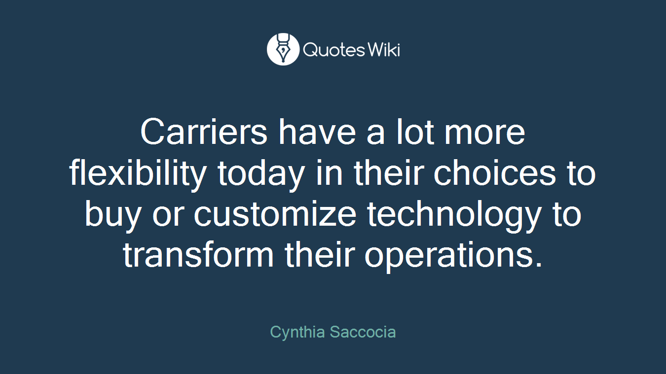 Carriers have a lot more flexibility today in their choices to buy or customize technology to transform their operations.