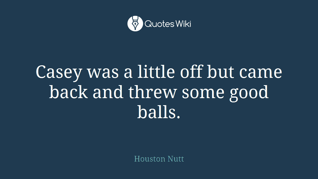 Casey was a little off but came back and threw some good balls.