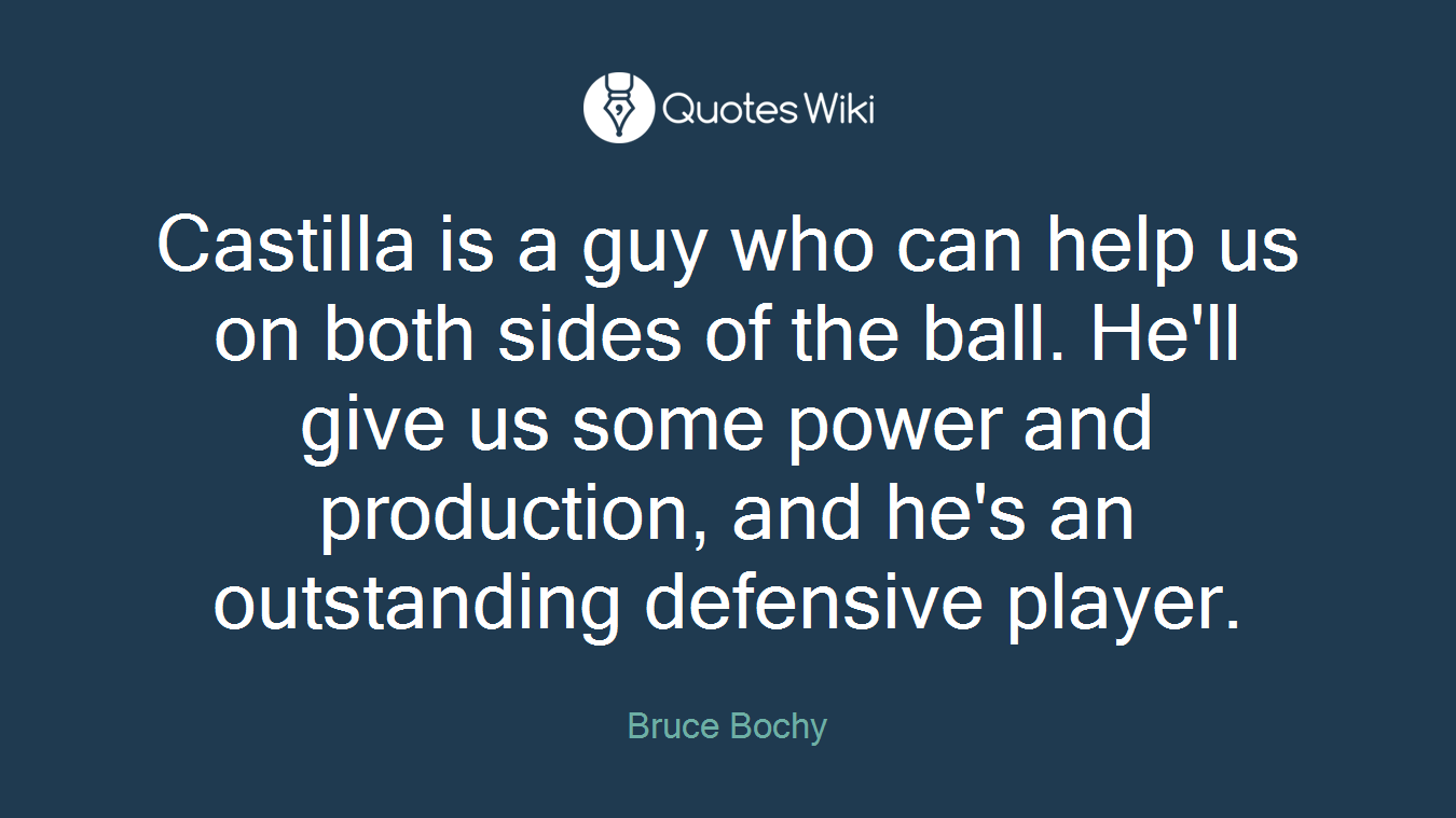 Castilla is a guy who can help us on both sides of the ball. He'll give us some power and production, and he's an outstanding defensive player.