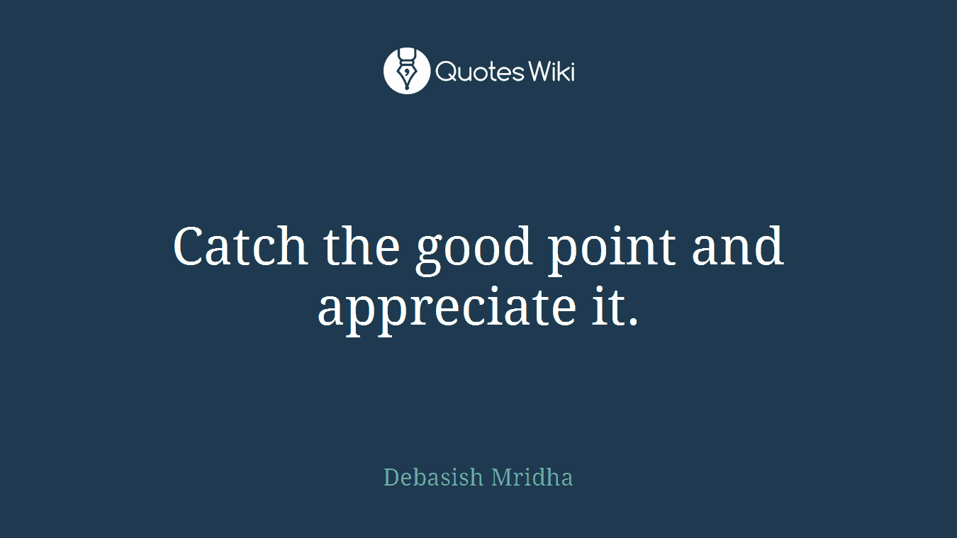 Catch the good point and appreciate it.