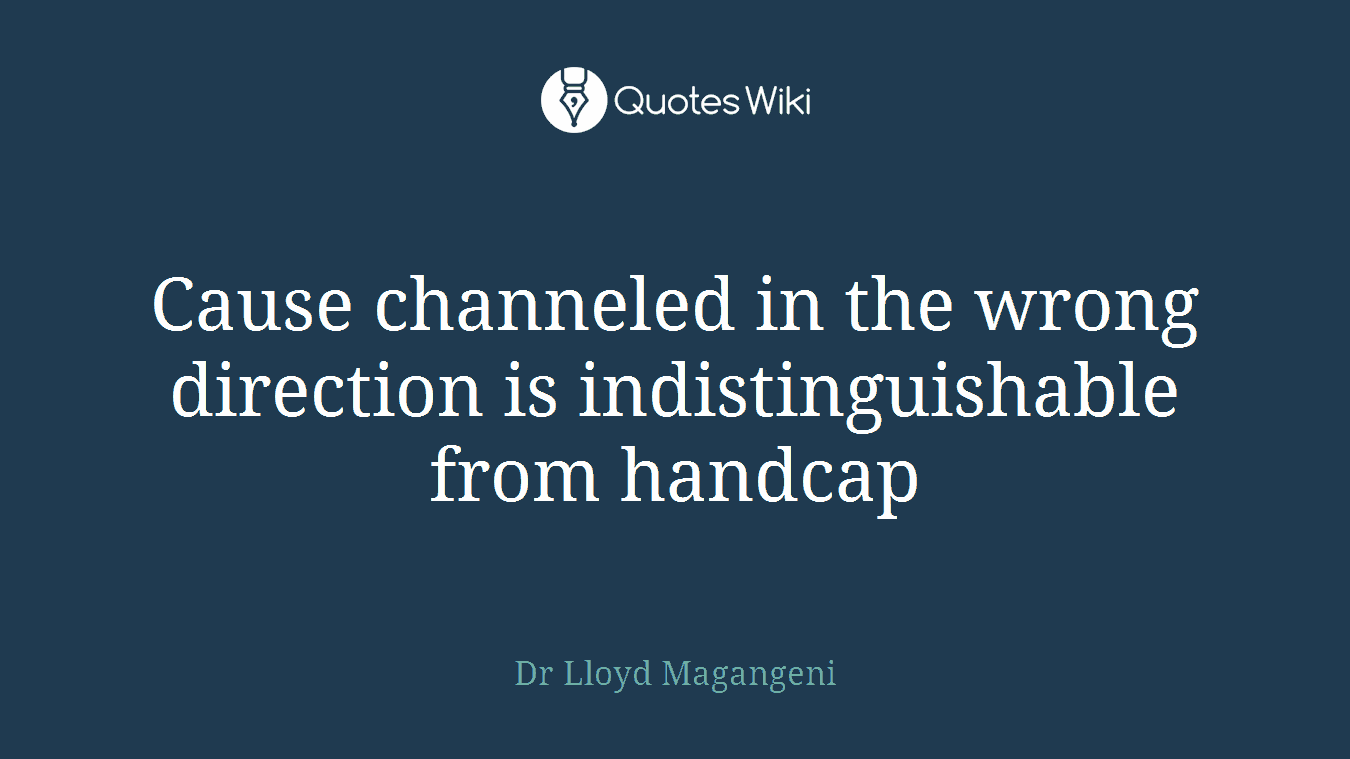 Cause channeled in the wrong direction is indistinguishable from handcap