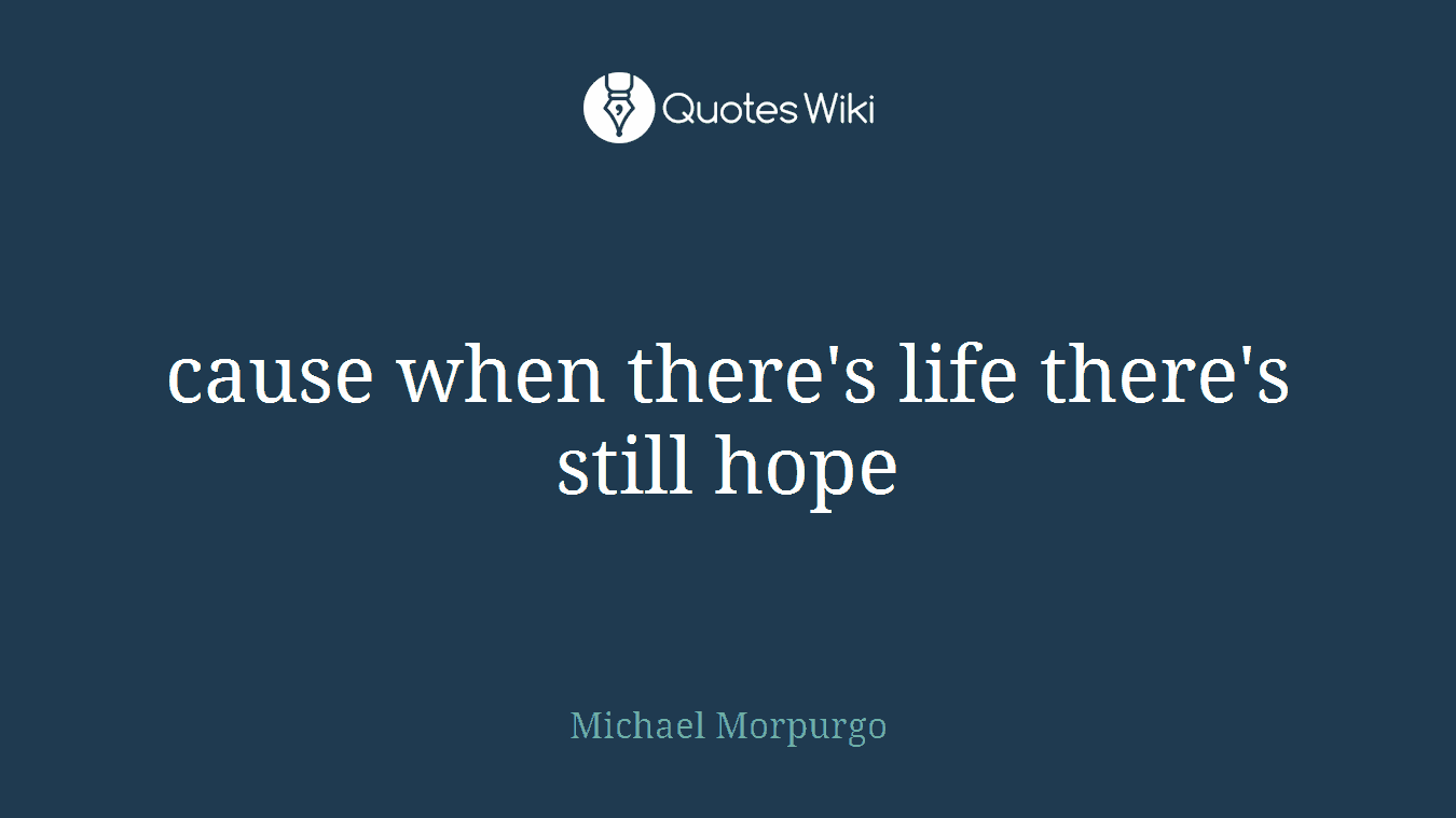 cause when there's life there's still hope