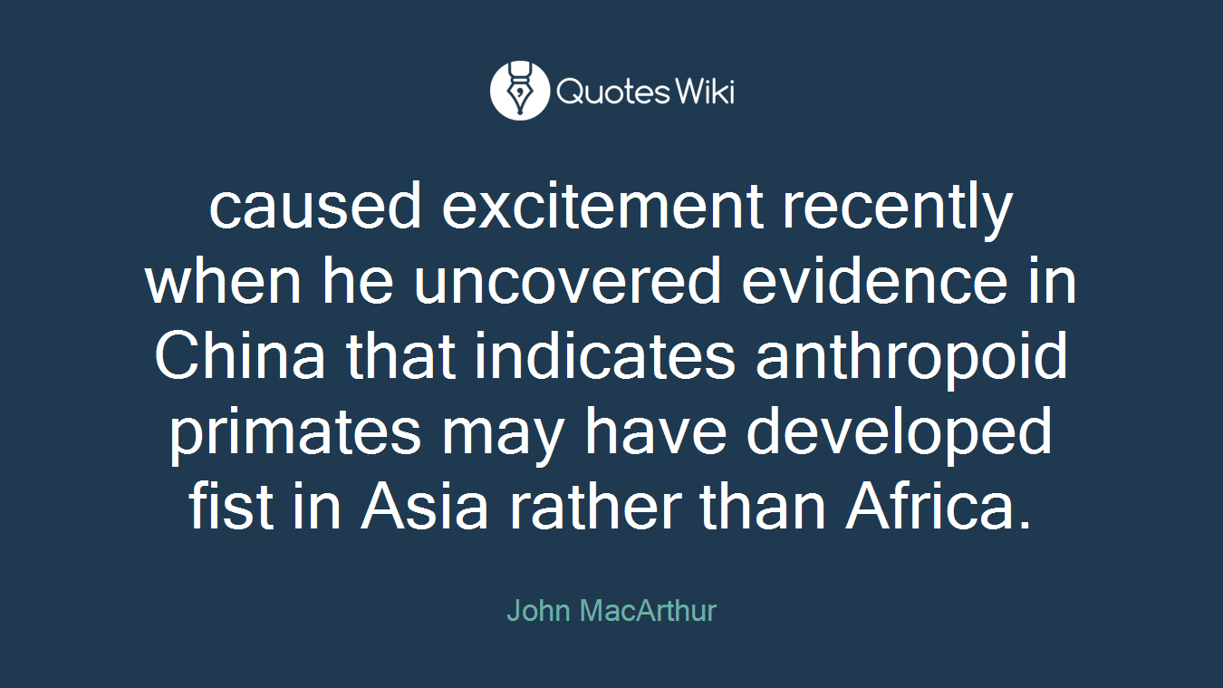 caused excitement recently when he uncovered evidence in China that indicates anthropoid primates may have developed fist in Asia rather than Africa.